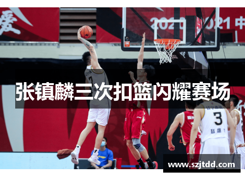 张镇麟三次扣篮闪耀赛场